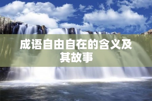 成语自由自在的含义及其故事