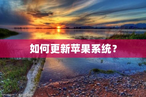 如何更新苹果系统? 如何更新苹果系统?