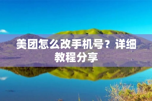 美团怎么改手机号？详细教程分享