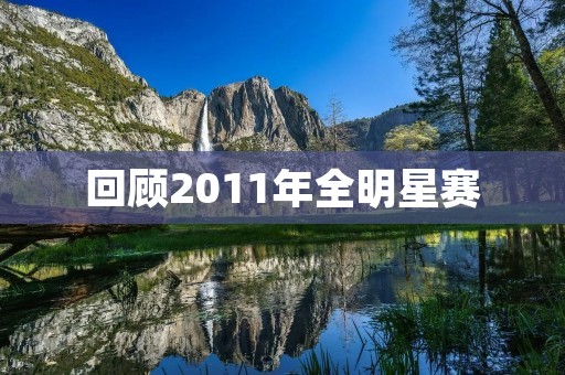 回顾2011年全明星赛：史上最激烈的对抗