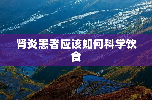 肾炎患者应该如何科学饮食 肾炎患者应该如何科学饮食