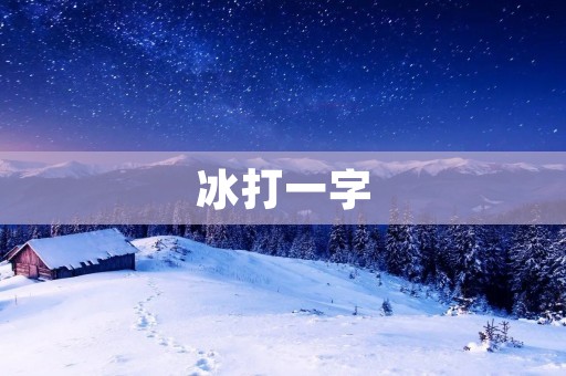 冰打一字：探究汉字的神奇之处