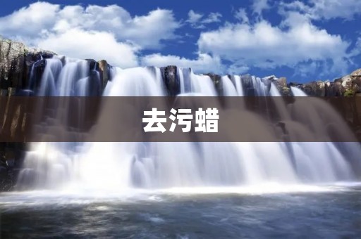 去污蜡:让你的家居更加清洁 去污蜡:让你的家居更加清洁