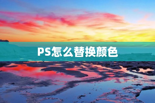 PS怎么替换颜色