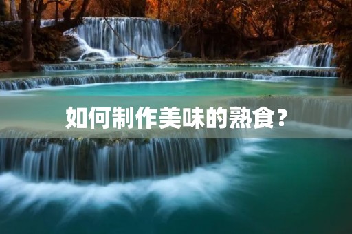 如何制作美味的熟食？