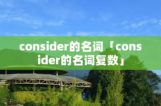 consider的名词「consider的名词复数」