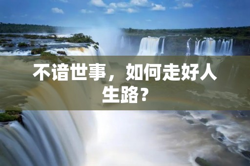 不谙世事，如何走好人生路？