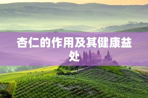 杏仁的作用及其健康益处 杏仁的作用及其健康益处