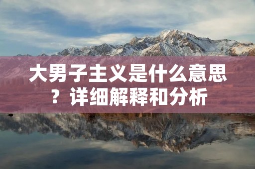 大男子主义是什么意思？详细解释和分析