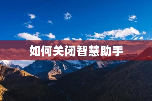 如何关闭智慧助手 如何关闭智慧助手