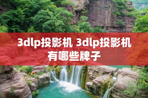 3dlp投影机 3dlp投影机有哪些牌子 3dlp投影机 3dlp投影机有哪些牌子