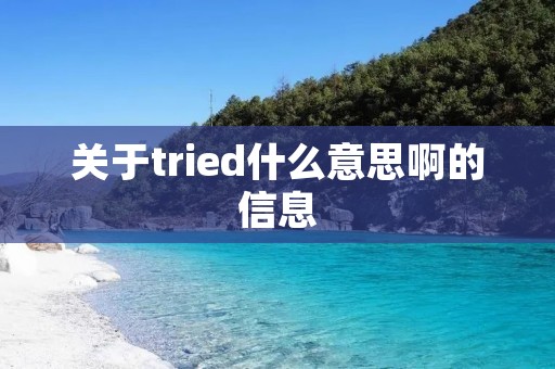 关于tried什么意思啊的信息 关于tried什么意思啊的信息