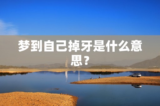 梦到自己掉牙是什么意思？