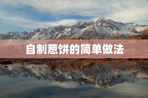自制葱饼的简单做法 自制葱饼的简单做法