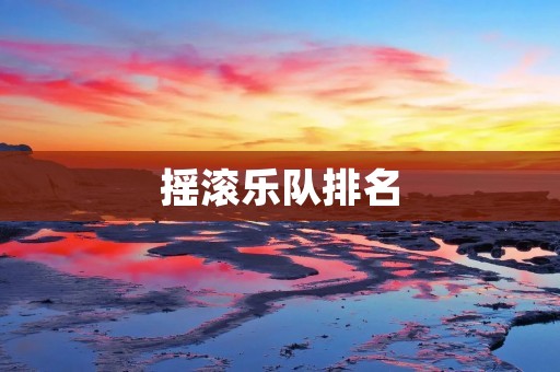 摇滚乐队排名:全球最受欢迎的摇滚乐队排行榜 摇滚乐队排名:全球最受欢迎的摇滚乐队排行榜