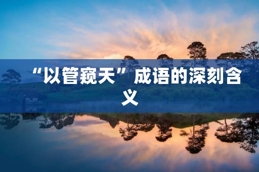 “以管窥天”成语的深刻含义