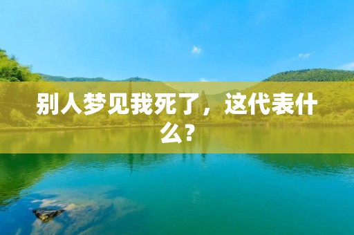 别人梦见我死了，这代表什么？