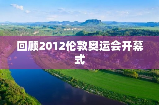 回顾2012伦敦奥运会开幕式:展现英伦风采的盛大启幕 回顾2012伦敦奥运会开幕式:展现英伦风采的盛大启幕