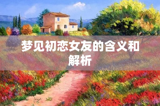 梦见初恋女友的含义和解析