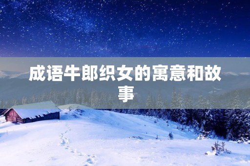 成语牛郎织女的寓意和故事