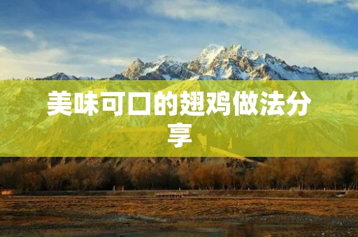 美味可口的翅鸡做法分享 美味可口的翅鸡做法分享