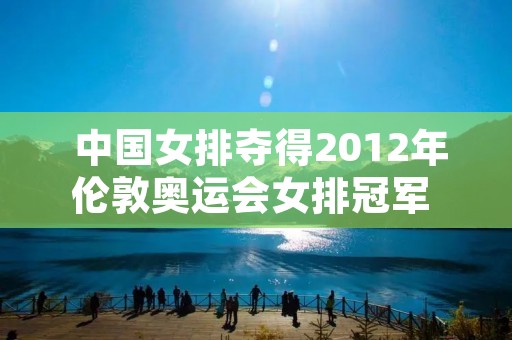  中国女排夺得2012年伦敦奥运会女排冠军 