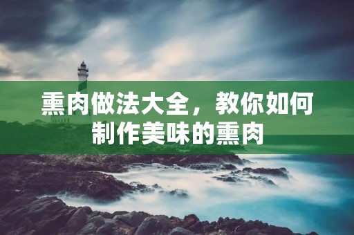 熏肉做法大全,教你如何制作美味的熏肉 熏肉做法大全,教你如何制作美味的熏肉