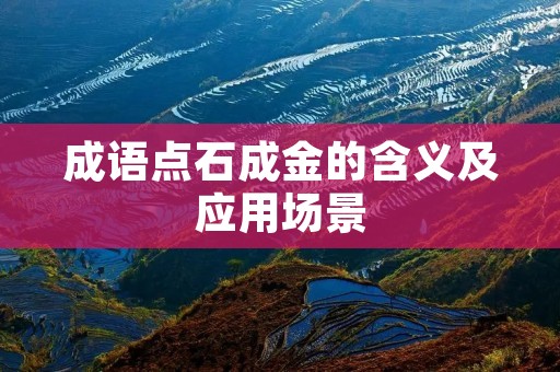 成语点石成金的含义及应用场景 成语点石成金的含义及应用场景