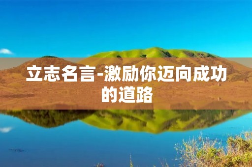 立志名言-激励你迈向成功的道路