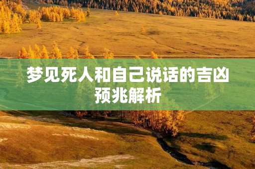 梦见死人和自己说话的吉凶预兆解析