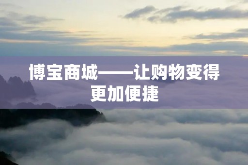 博宝商城——让购物变得更加便捷