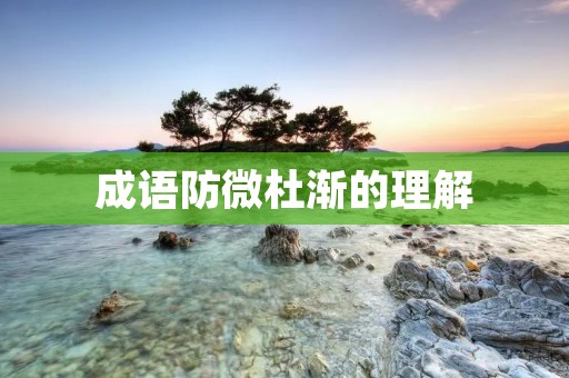 成语防微杜渐的理解