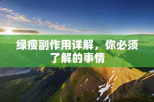 绿瘦副作用详解，你必须了解的事情
