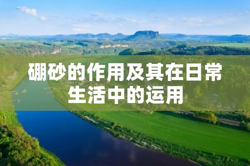 硼砂的作用及其在日常生活中的运用 硼砂的作用及其在日常生活中的运用
