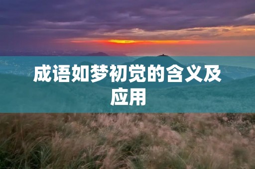成语如梦初觉的含义及应用 成语如梦初觉的含义及应用