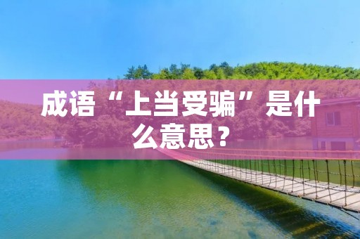 成语“上当受骗”是什么意思？