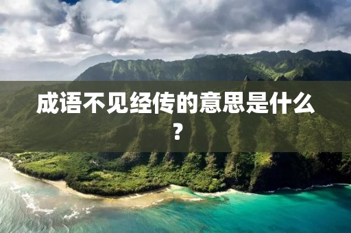 成语不见经传的意思是什么？