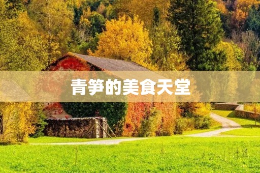 青笋的美食天堂:多种青笋做法让你大饱口福 青笋的美食天堂:多种青笋做法让你大饱口福