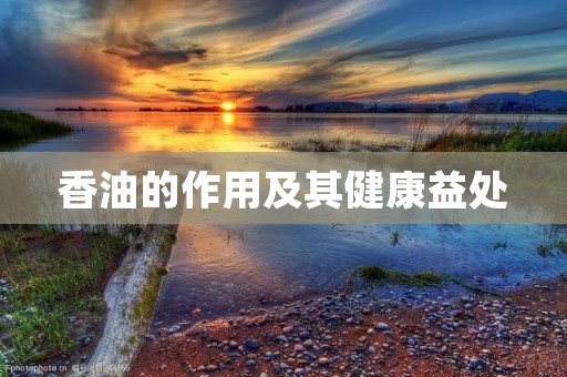 香油的作用及其健康益处 香油的作用及其健康益处