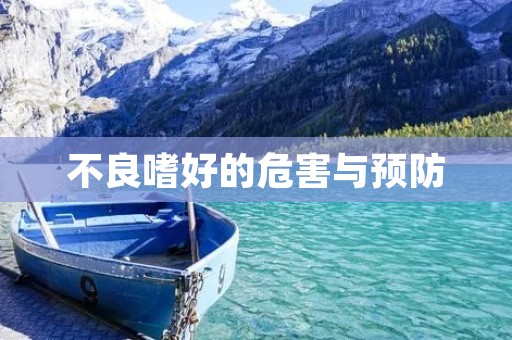 不良嗜好的危害与预防 不良嗜好的危害与预防