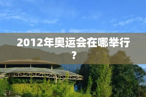 2012年奥运会在哪举行？