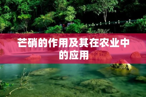 芒硝的作用及其在农业中的应用 芒硝的作用及其在农业中的应用