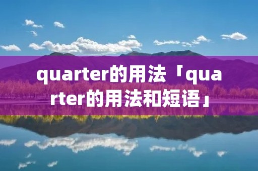 quarter的用法「quarter的用法和短语」 quarter的用法「quarter的用法和短语」