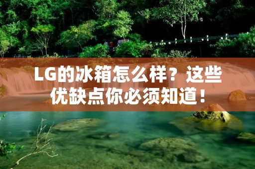 LG的冰箱怎么样？这些优缺点你必须知道！
