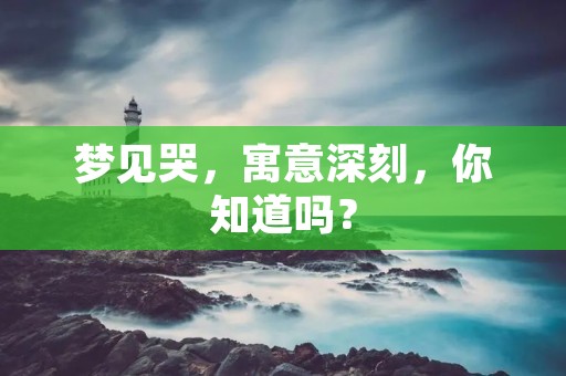 梦见哭，寓意深刻，你知道吗？