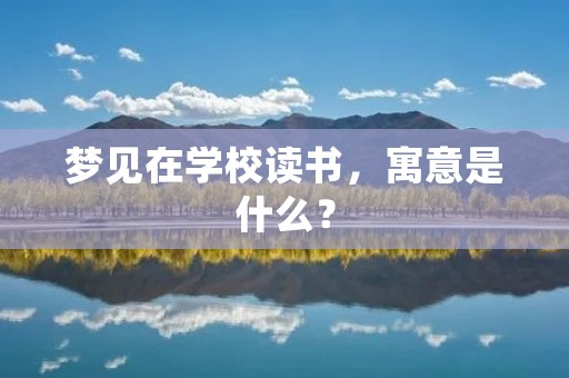 梦见在学校读书，寓意是什么？
