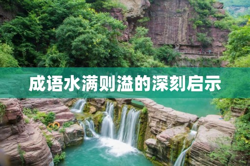成语水满则溢的深刻启示