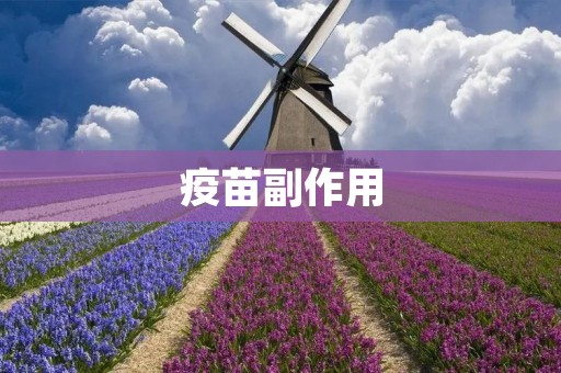 疫苗副作用:如何减少风险 疫苗副作用:如何减少风险