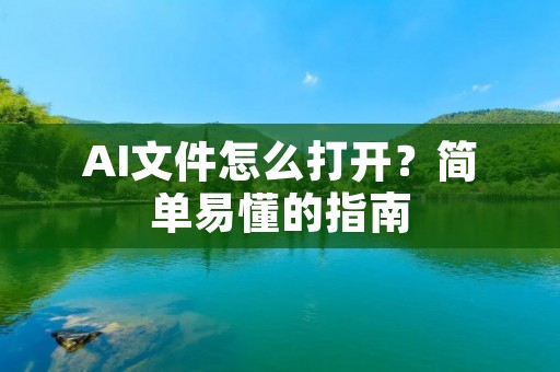 AI文件怎么打开？简单易懂的指南