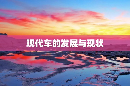 现代车的发展与现状